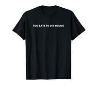 Too Late To Die Young - Cadeau d'anniversaire sarcastique amusant T-Shirt
