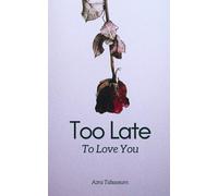 Too Late To Love You: A story of Almosts and Never Beens