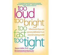 Too Loud, Too Bright, Too Fast, Too Tight: What to Do If You Are Sensory Defensive in an Overstimulating World