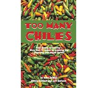 Too Many Chiles!: From Sowing to Savoring : More Than 75 Recipes for Preparing and Preserving Your Peper Harvest