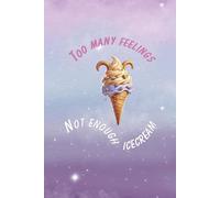 Too Many Feelings, Not Enough Icecream: A Summer Journal for Big-Hearted Girls Who Need a Safe Space to Feel It All