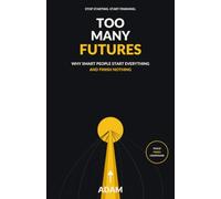 Too Many Futures: Why Smart People Start Everything and Finish Nothing