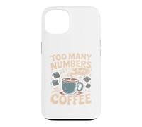 Too Many Numbers Not Enough Coffee Math Blague Coque pour iPhone 13
