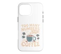 Too Many Numbers Not Enough Coffee Math Blague Coque pour iPhone 16 Pro Max