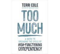 Too Much: A Guide to Breaking the Cycle of High-Functioning Codependency