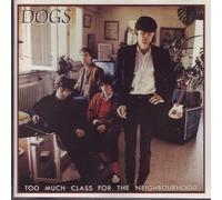 Dogs - Too Much Class for The Neighb