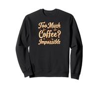 Too Much Coffee Impossible Funny Caffeine Lover Design Sweatshirt