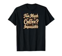 Too Much Coffee Impossible Funny Caffeine Lover Design T-Shirt