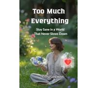 Too Much Everything: How to Stay Sane in a World That Never Slows Down