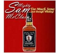 Mighty Sam McClain – Too Much Jesus Not Enough Whisky