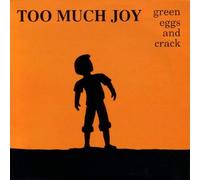 Too Much Joy - Green Eggs & Crack