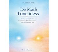 Too Much Loneliness: An 8-Week Guided Workbook to Ease Isolation, Rebuild Connection, and Feel Safe Being Seen