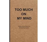 Too Much on My Mind: Brain Dump Planner Mental Clarity Organization Overwhelmed Minds