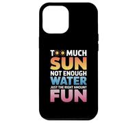 TOO MUCH SUN NOT ENOUGH WATER JUST THE RIGHT AMOUNT FUN Coque pour iPhone 12 Pro Max