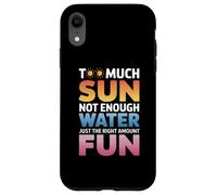 TOO MUCH SUN NOT ENOUGH WATER JUST THE RIGHT AMOUNT FUN Coque pour iPhone XR