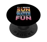 TOO MUCH SUN NOT ENOUGH WATER JUST THE RIGHT AMOUNT FUN PopSockets PopGrip Adhésif