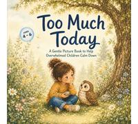 Too Much Today: A Gentle Picture Book to Help Overwhelmed Children Calm Down
