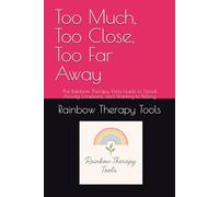 Too Much, Too Close, Too Far Away: The Rainbow Therapy Tools Guide to Social Anxiety, Loneliness, and Wanting to Belong