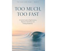 Too Much, Too Fast: A Gentle Guide to Big Emotions, Rejection Sensitivity, and Finding Steadiness