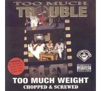 Too Much Trouble - to Much Weight (Chopped &