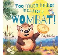 TOO MUCH TUCKER IS BAD FOR A WOMBAT: An empowering whimsical story about the right to make your own choices by overcoming social pressures, opinions and judgement. Even if you are a hungry wombat!