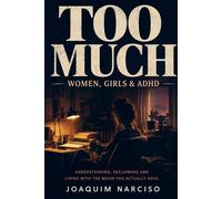 Too Much - Women, Girls & ADHD: Understanding, Reclaiming and Living with the Brain You Actually Have