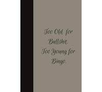 Too Old for BS, Too Young for Bingo.: 120 lined pages for to record all the stuff you don't want to forget.
