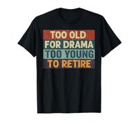 Too Old for Drama Too Young to Retire Funny Old Guy Humor T-Shirt