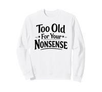 Too Old for Your Nonsense drôle Sarcastique Grand-père Grand-mère Sweatshirt