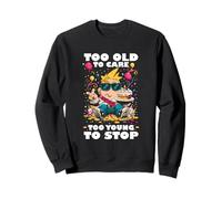 TOO OLD TO CARE TOO YOUNG TO STOP Sweatshirt