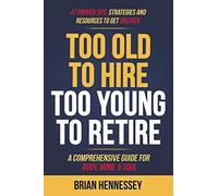 Too Old To Hire, Too Young To Retire: A Comprehensive Guide For Body, Mind And Soul