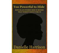 Too Powerful to Hide: How Black Women Rise in Rooms That Weren't Built for Us
