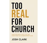 Too Real For Church: Questions About Faith, Life, and Everything You've Been Afraid to Ask