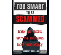 Too Smart to be Scammed: Learn the Tricks. Spot the Red Flags. Keep Your Money.