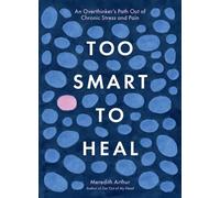Too Smart to Heal An Overthinker's Path Out of Chronic Stress and Pain - Meredith Arthur - Running Press Adult - ebook (ePub) - Livre