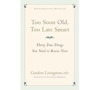 Too Soon Old, Too Late Smart: Thirty True Things You Need to Know Now