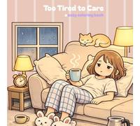 Too Tired to Care: A Cozy Coloring Book for Exhausted Minds to Relax, Unwind, and Let Go (Bold & Easy Coloring Book)