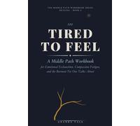 Too Tired to Feel: A Middle Path Workbook for Emotional Exhaustion, Compassion Fatigue, and the Burnout No One Talks About
