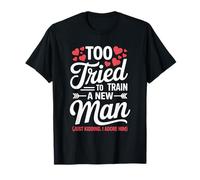 Too Tired to Train a New Man Funny Valentine Love Quote T-Shirt