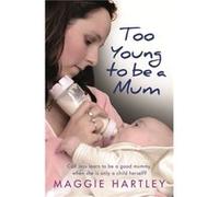 Too Young To Be A Mum Maggie Hartley, (Auteur)
