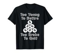Too Young to Retire Too Broke to Quit Cringe Work Humour T-Shirt