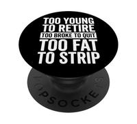 Too Young to Retire Too Broke to Quit Too Fat to Strip PopSockets PopGrip Adhésif