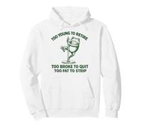 Too Young to Retire Too Broke to Quit Too Fat to Strip Sweat à Capuche