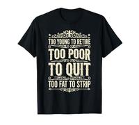 Too Young to Retire Too Poor to Quit Funny Dad T-Shirt