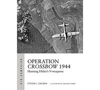 Steven J Zaloga – Operation Crossbow 1944: Hunting Hitler's V-Weapons – Air Campaign – Livre en VO