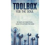 Toolbox For The Soul: 30 Days of Practical Sanctification for Men