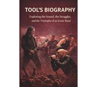 TOOLS BIOGRAPHY: Exploring the Sound, the Struggles, and the Triumphs of an Iconic Band