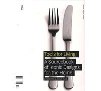 Tools For Living : A Sourcebook Of Iconic Designs For The Home