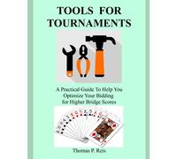 TOOLS FOR TOURNAMENTS: A Practical Guide To Help You Optimize Your Bidding for Higher Bridge Scores