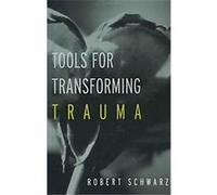 Tools for Transforming Trauma Robert Schwarz (Auteur)